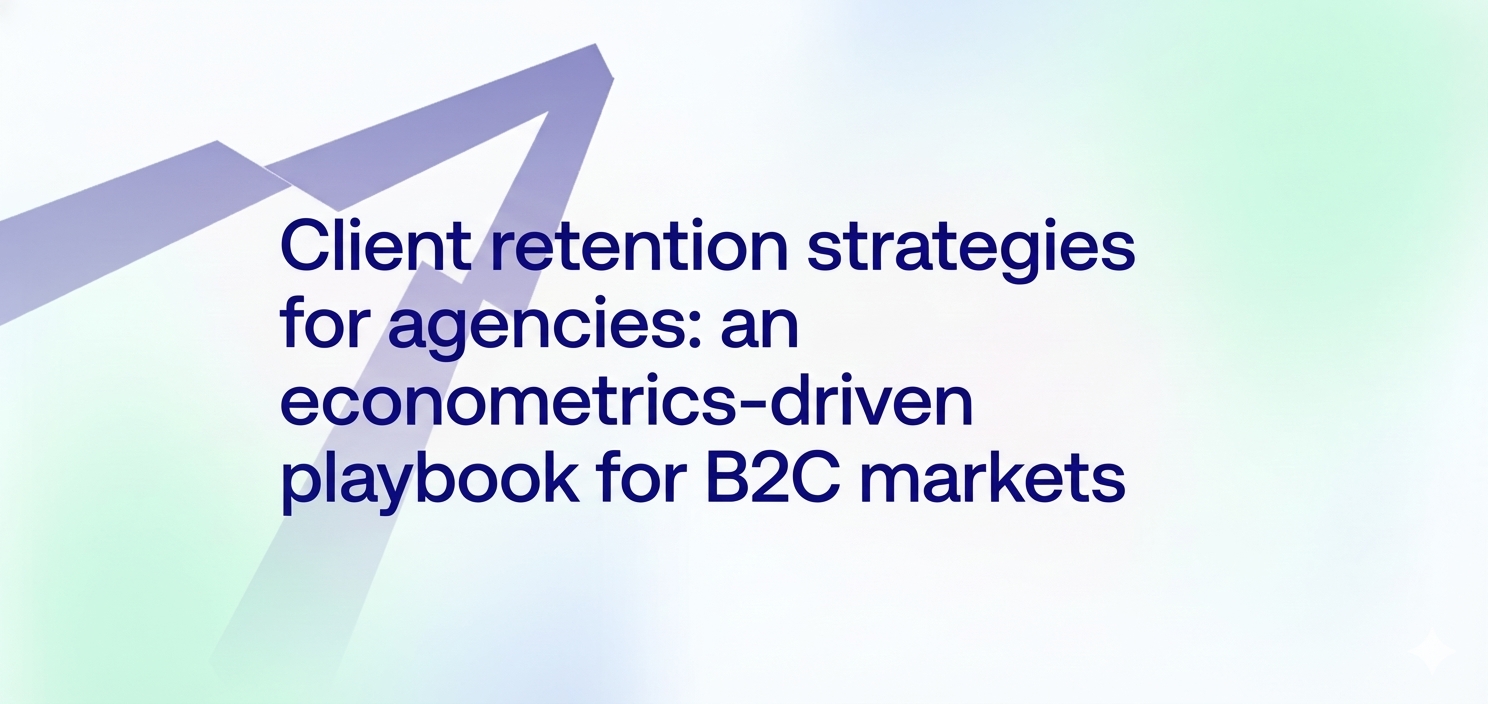 Client retention strategies for agencies: an econometrics-driven playbook for B2C markets