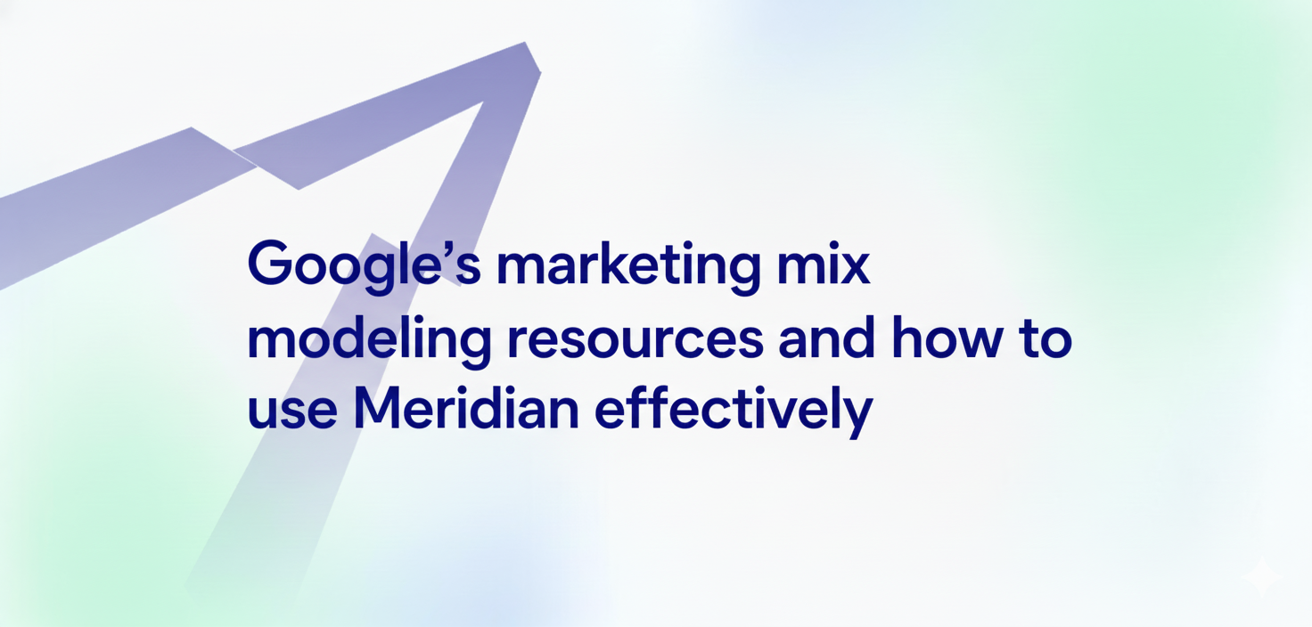 Google's marketing mix modeling resources and how to use Meridian effectively