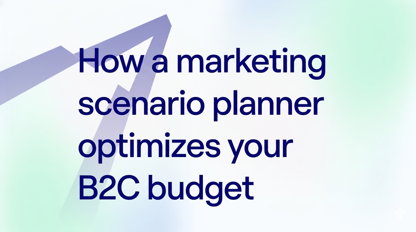 How a marketing scenario planner optimizes your B2C budget