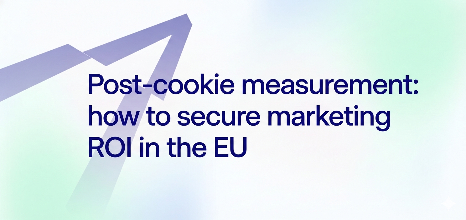 Post-cookie measurement: how to secure marketing ROI in the EU
