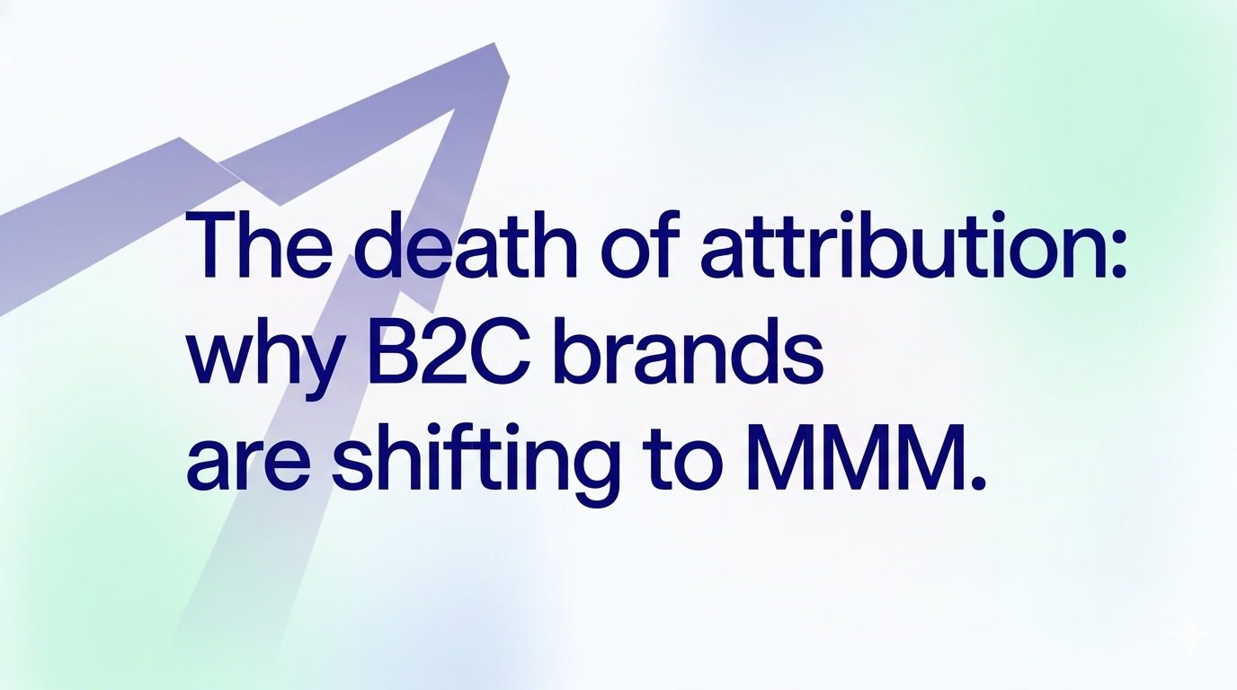 The death of attribution: why B2C brands are shifting to MMM