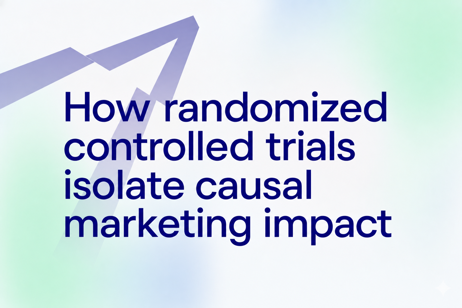 How randomized controlled trials isolate causal marketing impact