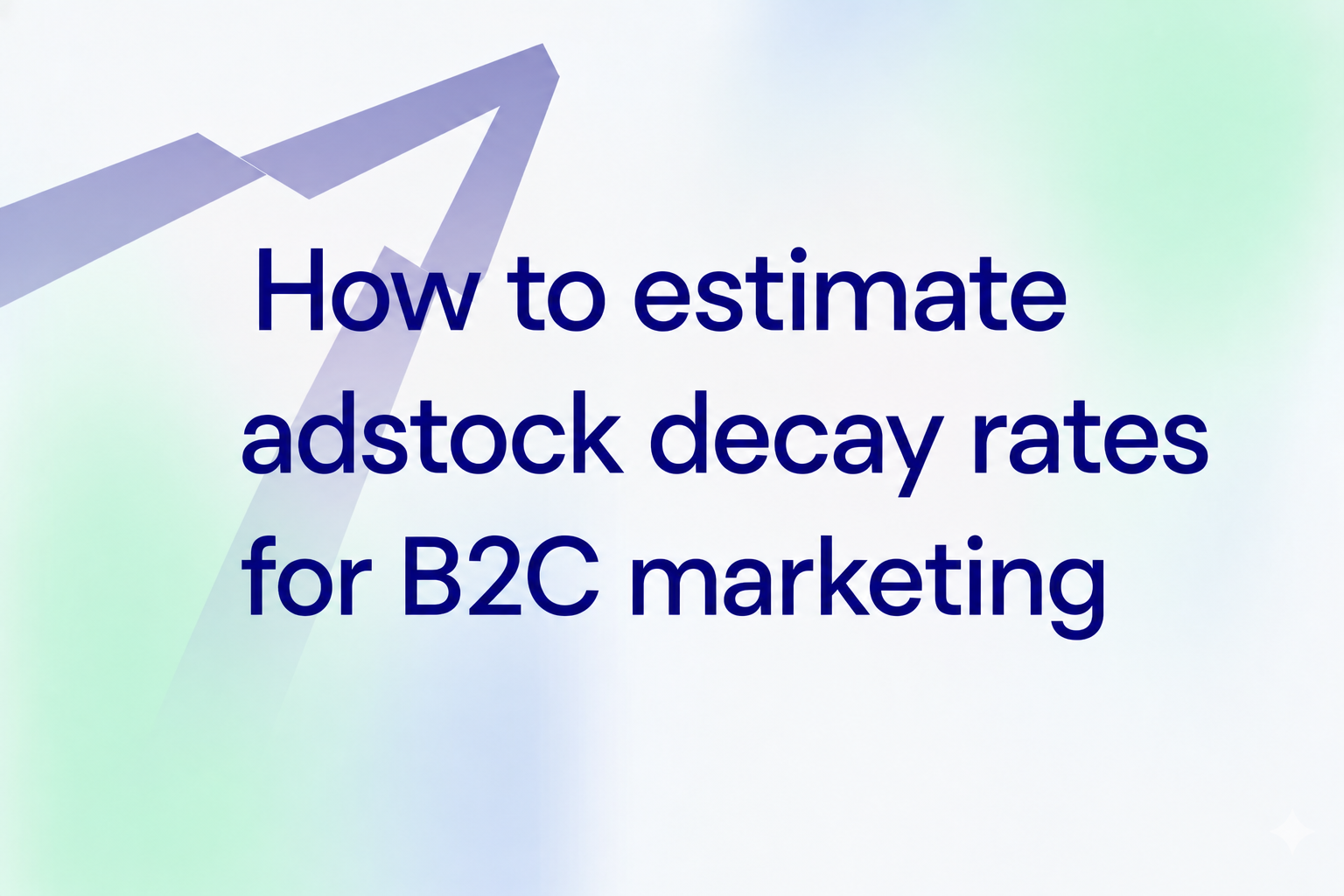 How to estimate adstock decay rates for B2C marketing